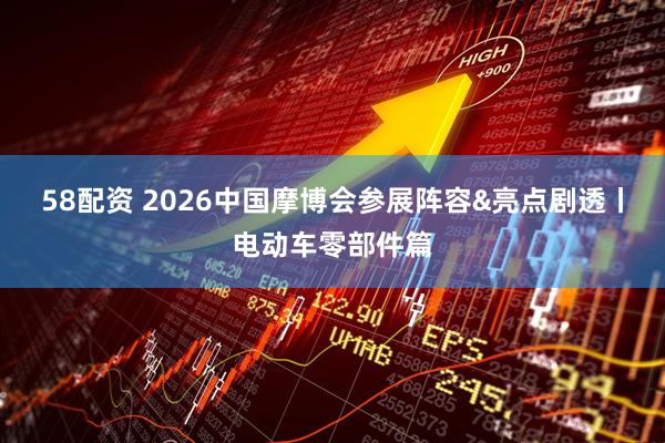 58配资 2026中国摩博会参展阵容&亮点剧透丨电动车零部件篇